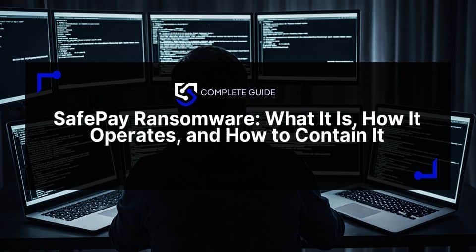 SafePay Ransomware: What It Is, How It Operates, and How to Contain It